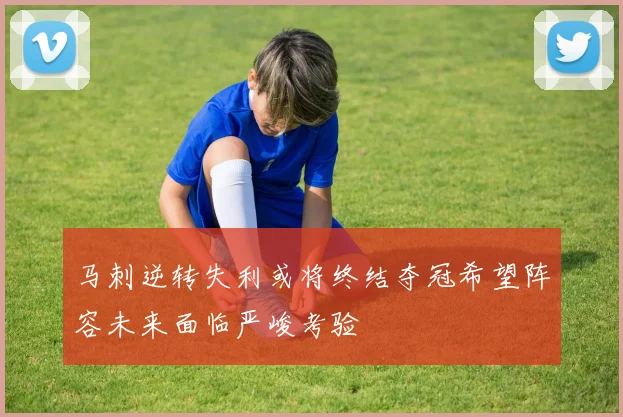 马刺逆转失利或将终结夺冠希望阵容未来面临严峻考验
