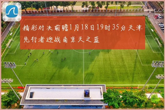 精彩对决前瞻1月18日19时35分天津先行者迎战南京天之蓝